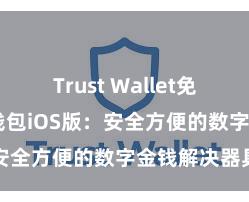 Trust Wallet免费下载 信任钱包iOS版：安全方便的数字金钱解决器具