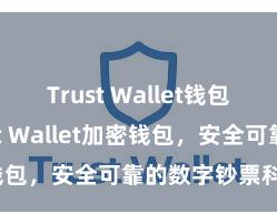 Trust Wallet钱包创建 Trust Wallet加密钱包，安全可靠的数字钞票科罚器用