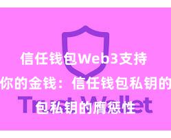 信任钱包Web3支持 保护好你的金钱：信任钱包私钥的膺惩性