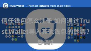 信任钱包怎么注册 如何通过Trust Wallet导入其他钱包的钞票？