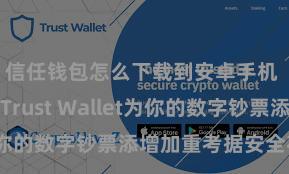 信任钱包怎么下载到安卓手机 奈何通过Trust Wallet为你的数字钞票添增加重考据安全花样？