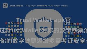 Trust Wallet apk官方下载 怎样通过Trust Wallet为你的数字钞票添增多重考证安全交替？