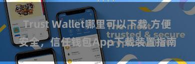 Trust Wallet哪里可以下载 方便安全，信任钱包App下载装置指南